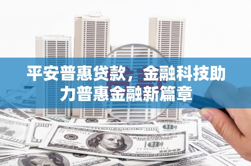 宜秀平安普惠贷款，金融科技助力普惠金融新篇章