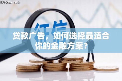 宜秀贷款广告，如何选择最适合你的金融方案？