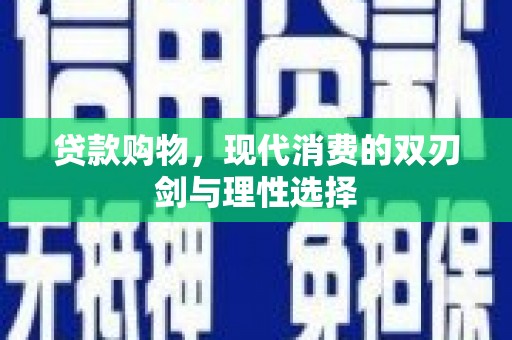 宜秀贷款购物，现代消费的双刃剑与理性选择