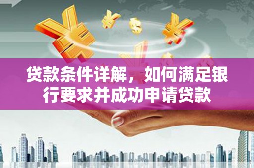 宜秀贷款条件详解，如何满足银行要求并成功申请贷款