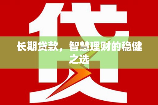 宜秀长期贷款，智慧理财的稳健之选