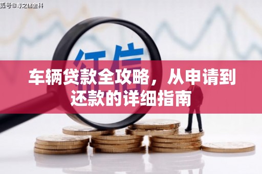 宜秀车辆贷款全攻略，从申请到还款的详细指南