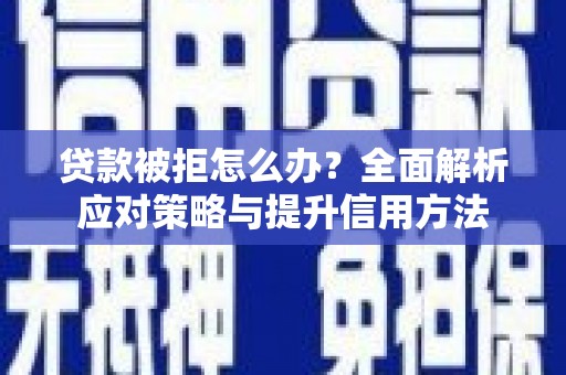 宜秀贷款被拒怎么办？全面解析应对策略与提升信用方法