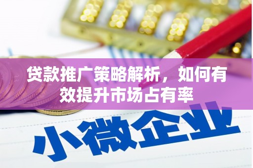宜秀贷款推广策略解析，如何有效提升市场占有率