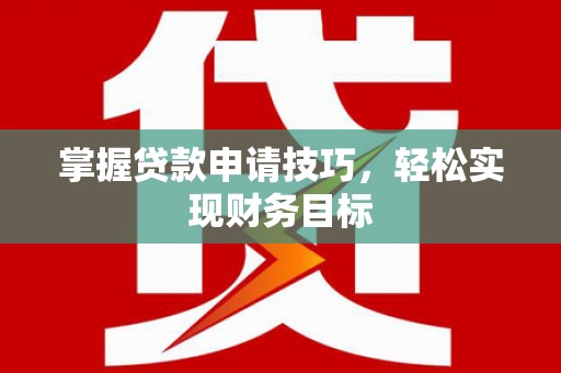 宜秀掌握贷款申请技巧，轻松实现财务目标