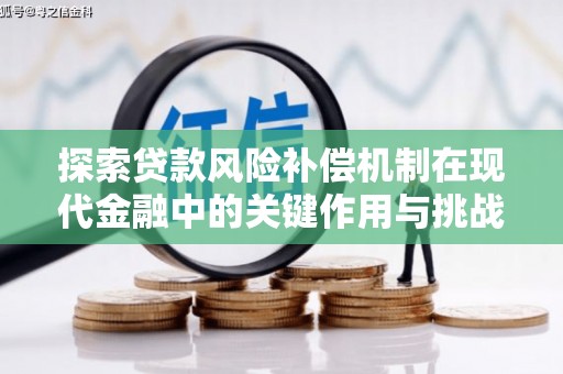 宜秀探索贷款风险补偿机制在现代金融中的关键作用与挑战