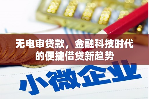 宜秀无电审贷款，金融科技时代的便捷借贷新趋势
