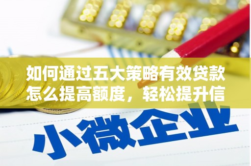 宜秀如何通过五大策略有效贷款怎么提高额度，轻松提升信用价值