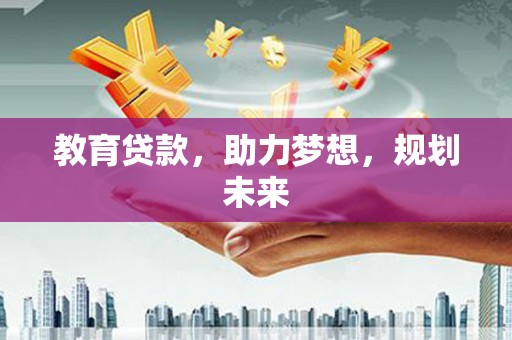 宜秀教育贷款，助力梦想，规划未来