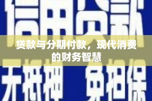 宜秀贷款与分期付款，现代消费的财务智慧