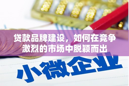 宜秀贷款品牌建设，如何在竞争激烈的市场中脱颖而出