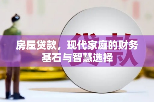 宜秀房屋贷款，现代家庭的财务基石与智慧选择