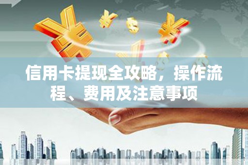 宜秀信用卡提现全攻略，操作流程、费用及注意事项