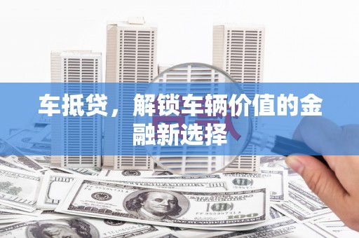 宜秀车抵贷，解锁车辆价值的金融新选择