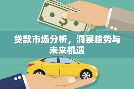 宜秀贷款市场分析，洞察趋势与未来机遇