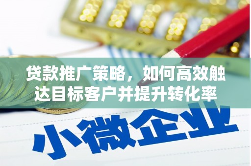 宜秀贷款推广策略，如何高效触达目标客户并提升转化率
