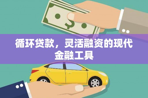 宜秀循环贷款，灵活融资的现代金融工具