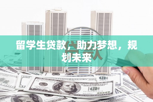 宜秀留学生贷款，助力梦想，规划未来