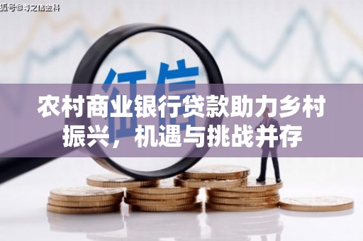 宜秀农村商业银行贷款助力乡村振兴，机遇与挑战并存