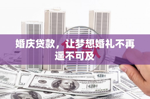 宜秀婚庆贷款，让梦想婚礼不再遥不可及