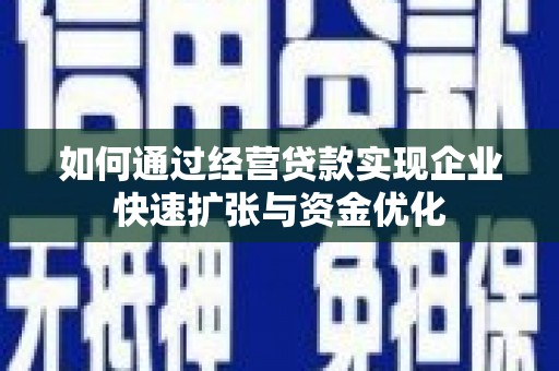 宜秀如何通过经营贷款实现企业快速扩张与资金优化