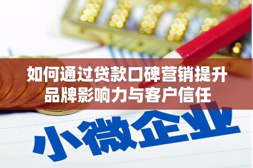 宜秀如何通过贷款口碑营销提升品牌影响力与客户信任