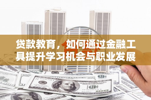 宜秀贷款教育，如何通过金融工具提升学习机会与职业发展