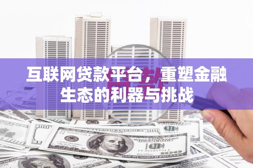 宜秀互联网贷款平台，重塑金融生态的利器与挑战