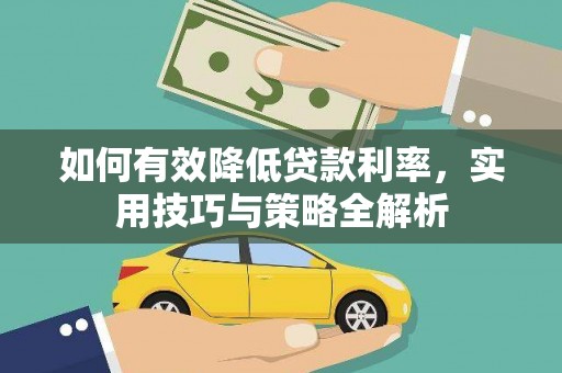 宜秀如何有效降低贷款利率，实用技巧与策略全解析