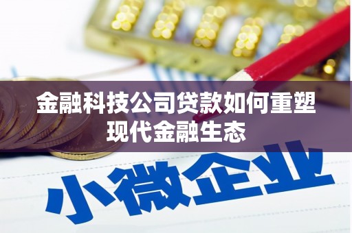 宜秀金融科技公司贷款如何重塑现代金融生态