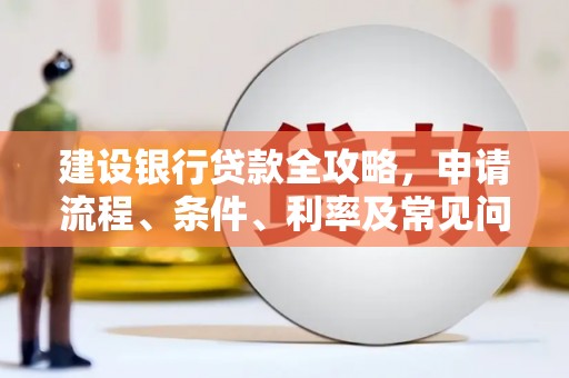 宜秀建设银行贷款全攻略，申请流程、条件、利率及常见问题解答