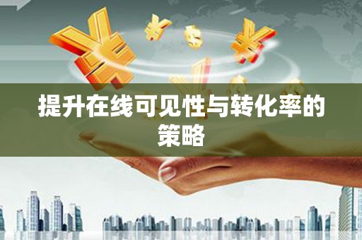 宜秀提升在线可见性与转化率的策略