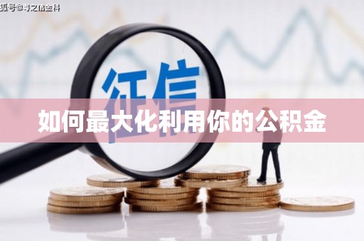 宜秀如何最大化利用你的公积金