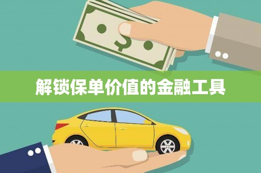 宜秀解锁保单价值的金融工具