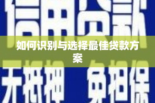 宜秀如何识别与选择最佳贷款方案