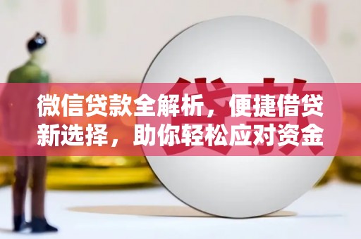 宜秀微信贷款全解析，便捷借贷新选择，助你轻松应对资金需求