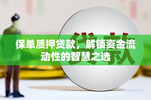 宜秀保单质押贷款，解锁资金流动性的智慧之选